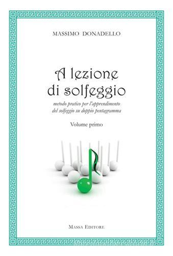 A lezione di solfeggio. Metodo pratico per l'apprendimento del solfeggio su doppio pentagramma vol. 1 di Massimo Donadello edito da Massa