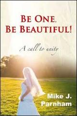 Be one, be beautiful! A call to unity di Mike J. Parnham edito da Destiny Image Europe