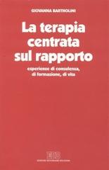 La terapia centrata sul rapporto. Esperienze di consulenza, di formazione, di vita di Giovanna Bartolini edito da EDB