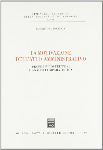 La motivazione dell'atto amministrativo. Profili ricostruttivi e analisi comparatistica di Roberto Scarciglia edito da Giuffrè
