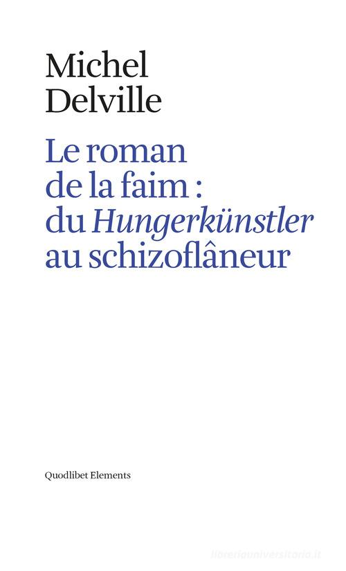 Le roman de la faim: du «Hungerkünstler» au «schizoflâneur» di Michel Delville edito da Quodlibet