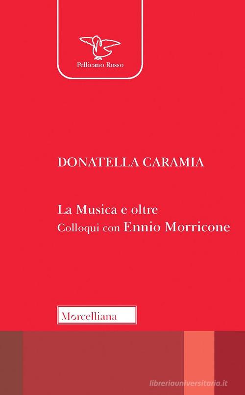 La musica e oltre. Colloqui con Ennio Morricone. Nuova ediz. di Donatella Caramia, Ennio Morricone edito da Morcelliana