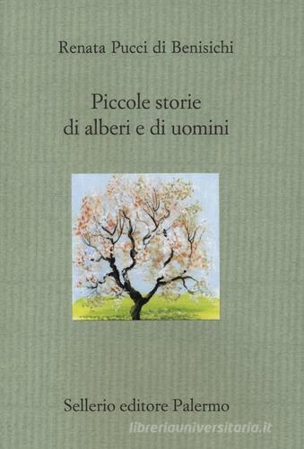Piccole storie di alberi e di uomini. Ediz. illustrata di Renata Pucci Di Benisichi edito da Sellerio Editore Palermo