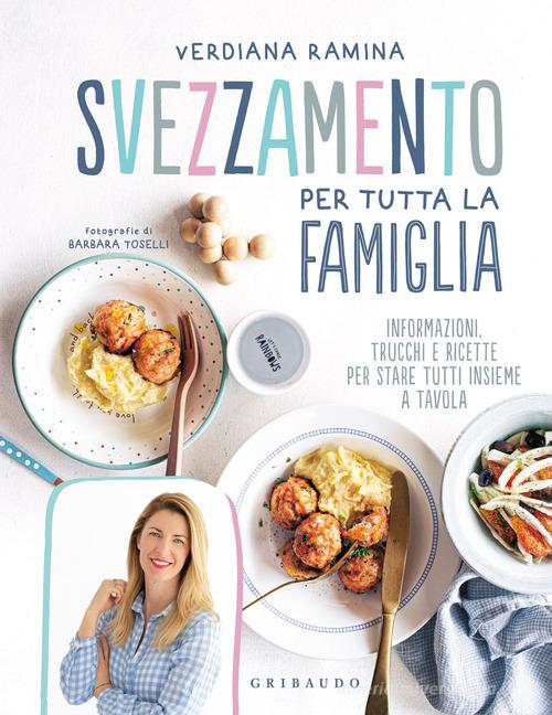 Svezzamento per tutta la famiglia. Informazioni, trucchi e ricette per stare tutti insieme a tavola di Verdiana Ramina edito da Gribaudo