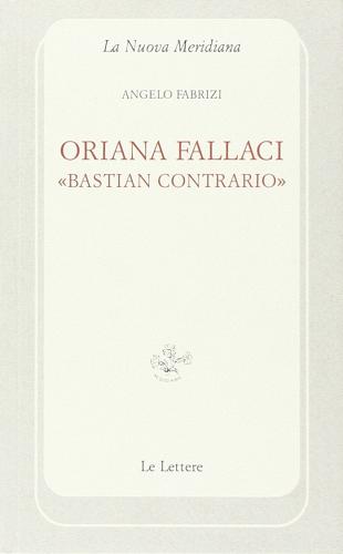 Oriana Fallaci «bastian contrario» di Angelo Fabrizi edito da Le Lettere