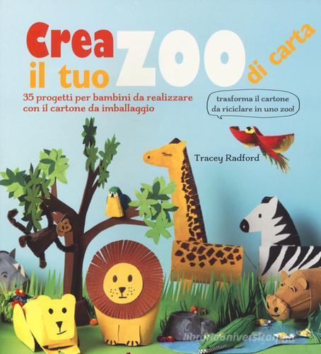 Crea il tuo zoo di carta. 35 progetti per bambini creati con il cartone da imballaggio. Ediz. illustrata di Tracey Radford edito da Il Castello