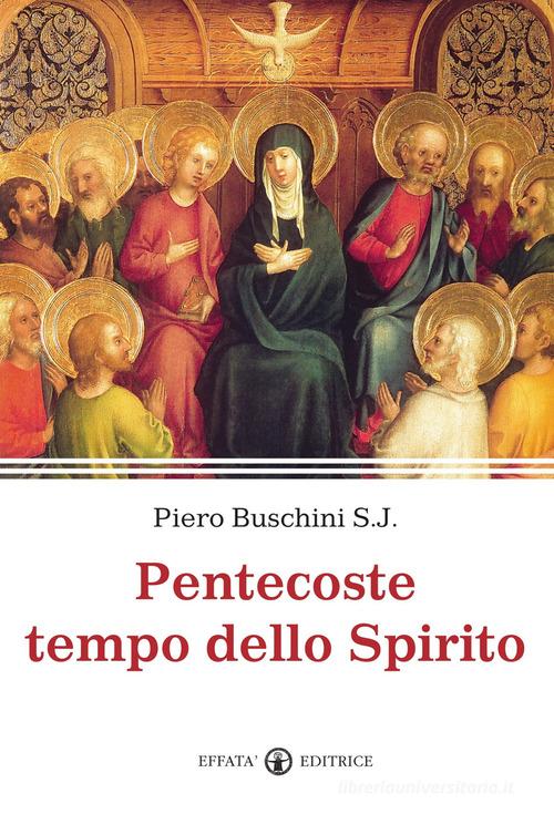 Pentecoste tempo dello Spirito di Piero Buschini edito da Effatà