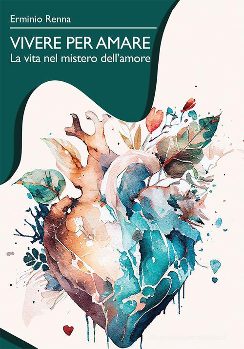Libro Vivere per amare. La vita nel mistero dell'amore di Erminio Renna di Casa Editrice Pagine