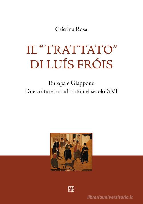 Il «Trattato» di Luís Fróis. Europa e Giappone. Due culture a confronto nel secolo XVI di Cristina Rosa edito da Sette città