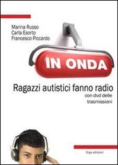 In onda. Ragazzi autistici fanno radio. Con DVD di Marina Russo, Carla Esorto, Francesco Piccardo edito da ERGA