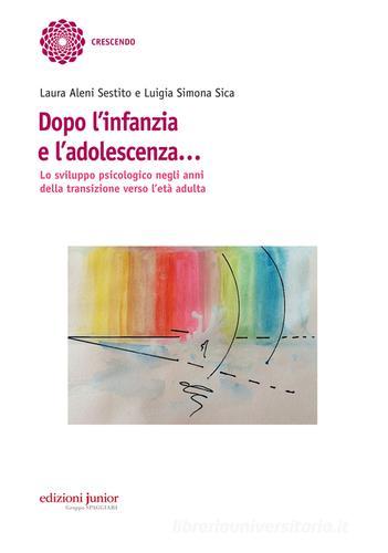 Dopo l'infanzia e l'adolescenza. Lo sviluppo psicologico negli anni della transizione verso l'età adulta di Laura Aleni Sestito, Luigia Simona Sica edito da Edizioni Junior