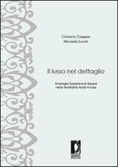 Il lusso nel dettaglio. Strategie experience based nella teatralità retail moda di Cristiano Ciappei, Micaela Surchi edito da Firenze University Press