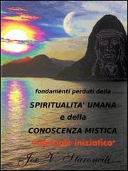 Fondamenti perduti della spiritualità umana e della conoscenza mistica. Manuale iniziatico di Joe V. Staronciti edito da Jarwater