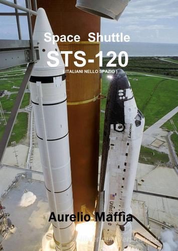 Space shuttle sts-120 di Aurelio Maffia edito da ilmiolibro self publishing