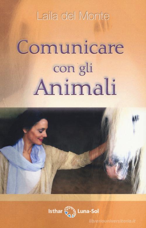 Comunicare con gli animali di Laila Del Monte edito da Ishtar Luna-Sol