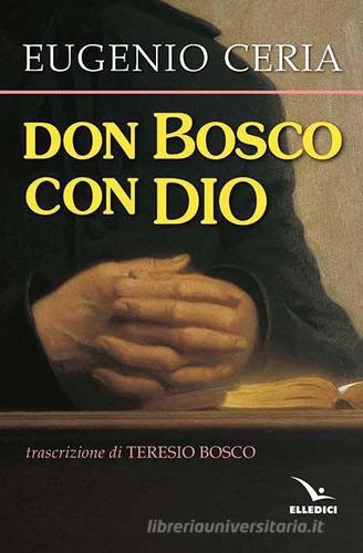 Don Bosco con Dio. Trascrizione in lingua attuale, con assoluta fedeltà al testo originale, di Teresio Bosco di Eugenio Ceria edito da Editrice Elledici