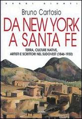Da New York a Santa Fe. Terra, culture native, artisti e scrittori nel sudovest (1846-1930) di Bruno Cartosio edito da Giunti Editore
