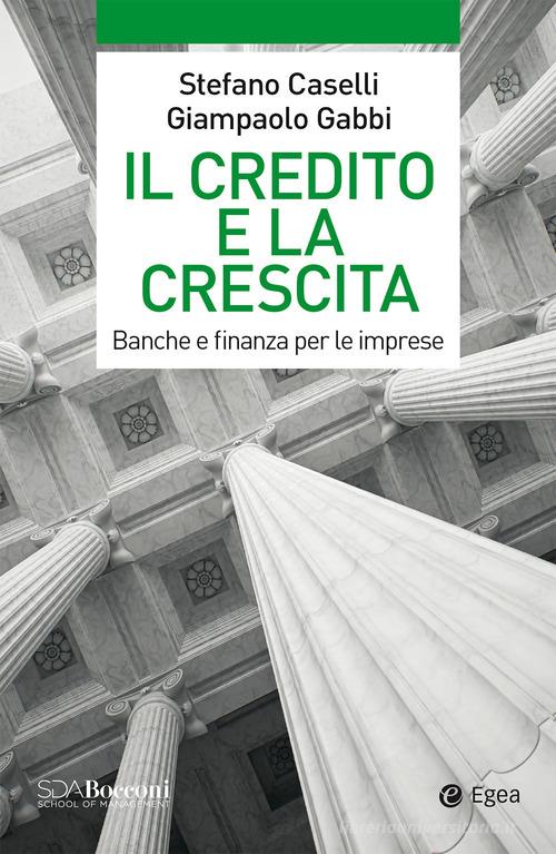 Il credito e la crescita. Banche e finanza per le imprese di Stefano Caselli, Giampaolo Gabbi edito da EGEA