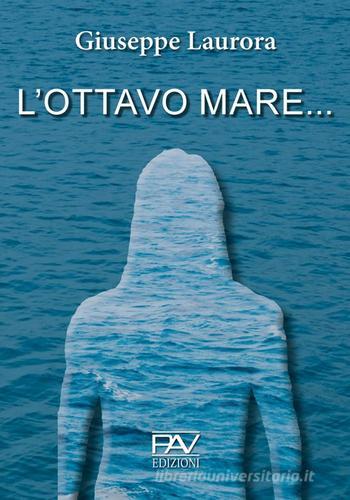 L' ottavo mare... di Giuseppe Laurora edito da Pav Edizioni