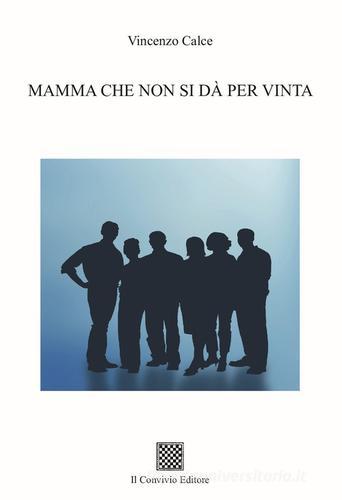 Mamma che non si dà per vinta di Vincenzo Calce edito da Il Convivio