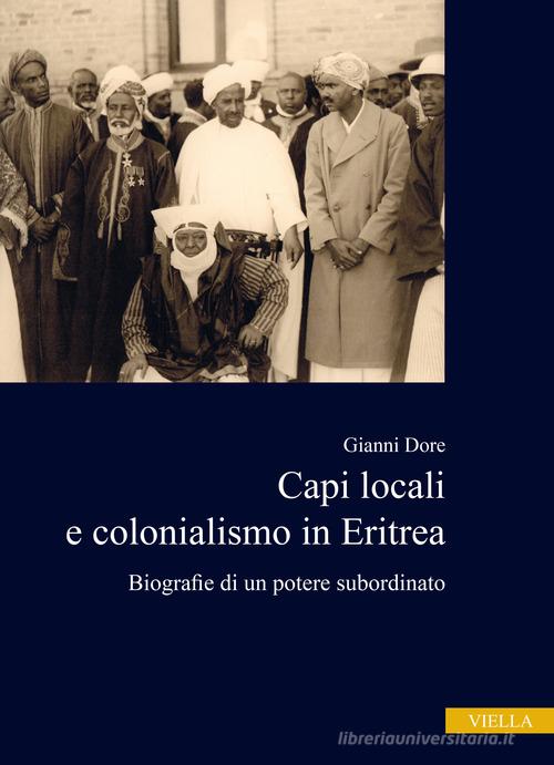 Capi locali e colonialismo in Eritrea. Biografie di un potere subordinato (1937-1941) di Gianni Dore edito da Viella