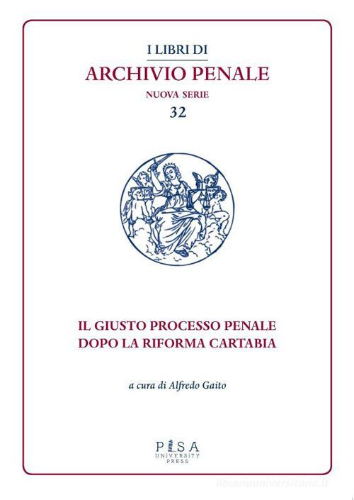 Il giusto processo penale dopo la riforma Cartabia di Alfredo Gaito edito da Pisa University Press