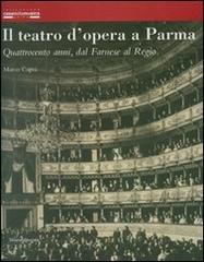 Il teatro d'opera a Parma. Quattrocento anni, dal Farnese al Regio. Ediz. illustrata di Marco Capra edito da Silvana
