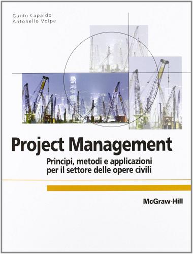 Project Management: principi, metodologie e applicazioni per il settore delle opere civili di Guido Capaldo, Antonello Volpe edito da McGraw-Hill Education