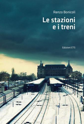 Le stazioni e i treni di Renzo Bonicoli edito da Edizioni ETS