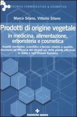 Prodotti di origine vegetale in medicina, alimentazione, erboristeria e cosmetica di Marco Silano, Vittorio Silano edito da Tecniche Nuove