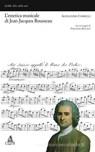 L' estetica musicale di Jean-Jacques Rousseau di Alessandra Corbelli edito da CLUEB