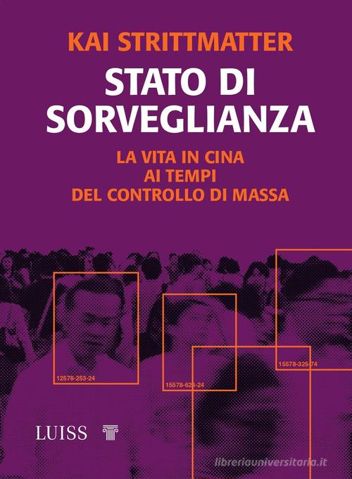 Stato di sorveglianza. La vita in Cina ai tempi del controllo di massa di Kai Strittmatter edito da Luiss University Press