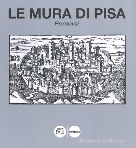 Le mura di Pisa. Percorsi edito da Pacini Editore