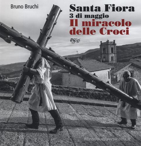 Santa Fiora 3 di maggio. Il miracolo delle croci. Ediz. illustrata di Bruno Bruchi edito da C&P Adver Effigi