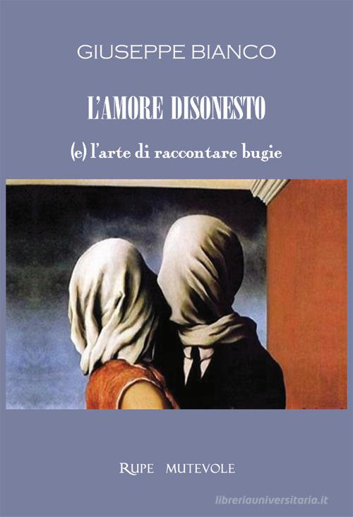 Libro L'amore disonesto. (e) l'arte di raccontare bugie di Giuseppe Bianco di Rupe Mutevole