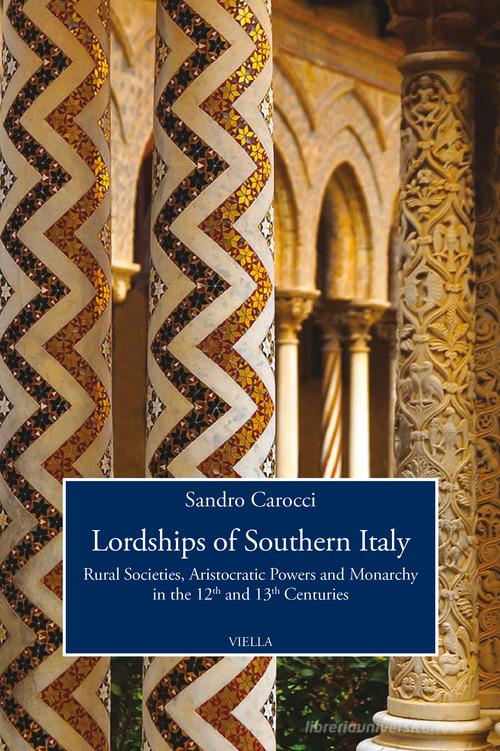 Lordships of Southern Italy. Rural societies, aristocratic powers and monarchy in the 12th and 13th centuries di Sandro Carocci edito da Viella