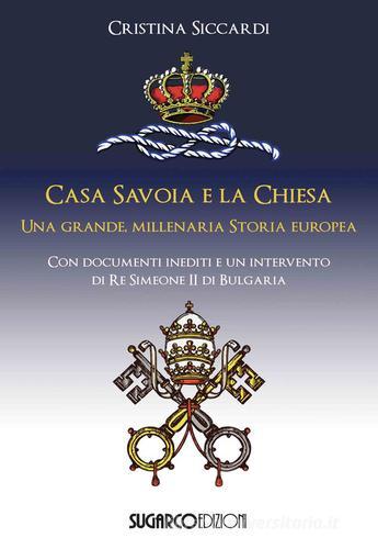 Casa Savoia e la Chiesa. Una grande, millenaria storia europea di Cristina Siccardi edito da SugarCo