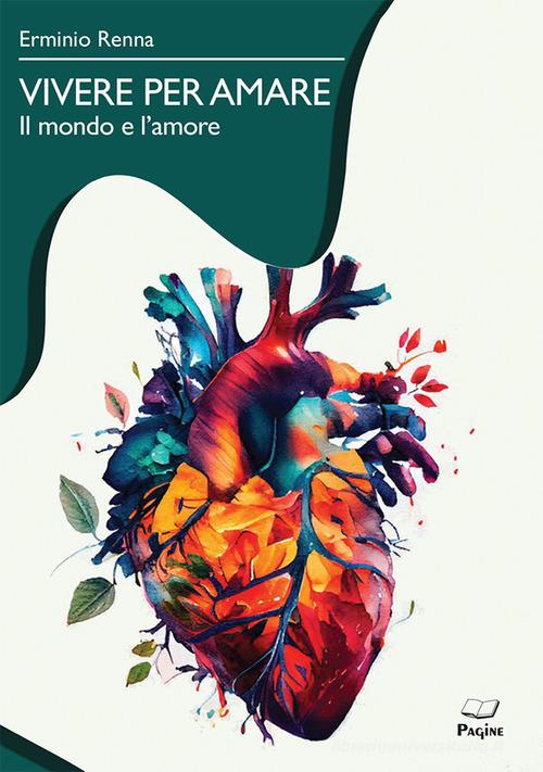 Libro Vivere per amare. Il mondo e l'amore di Erminio Renna di Casa Editrice Pagine