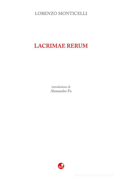 Lacrimae rerum di Lorenzo Monticelli edito da Betti Editrice