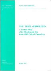 The term «Privilege». A textual study of its meaning and use in the 1983 code of canon law di Alan McCormack edito da Pontificio Istituto Biblico