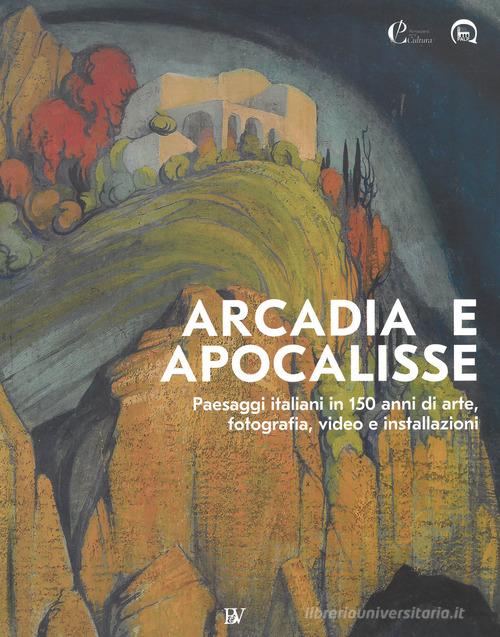 Arcadia e apocalisse. Paesaggi italiani in 150 anni di arte, fotografia, video e installazioni. Ediz. illustrata edito da Bandecchi & Vivaldi