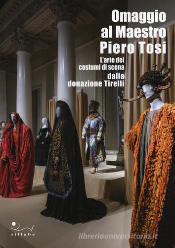 Omaggio al maestro Piero Tosi. L'arte dei costumi di scena dalla donazione Tirelli. Catalogo della mostra (Firenze, 1 ottobre 2014-11 gennaio 2015) edito da Sillabe