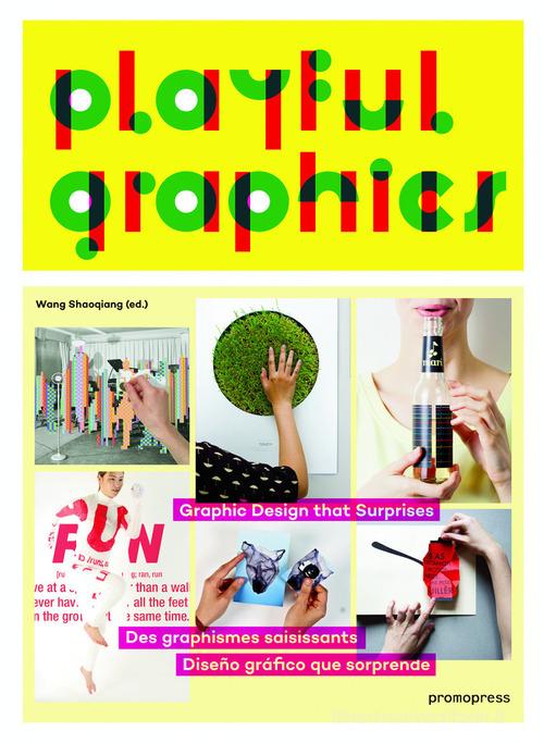 Playful graphics. Graphic design that surprises. Ediz. illustrata di Wang Shaoqiang edito da Promopress