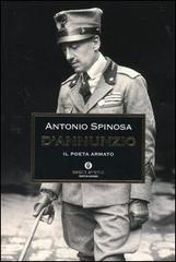 D'Annunzio. Il poeta armato di Antonio Spinosa edito da Mondadori