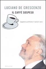 Il caffè sospeso. Saggezza quotidiana in piccoli sorsi di Luciano De Crescenzo edito da Mondadori