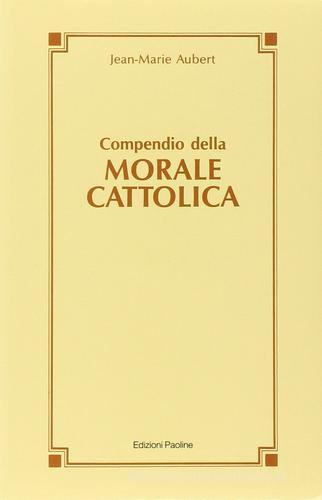 Compendio della morale cattolica di Jean-Marie Aubert edito da San Paolo Edizioni
