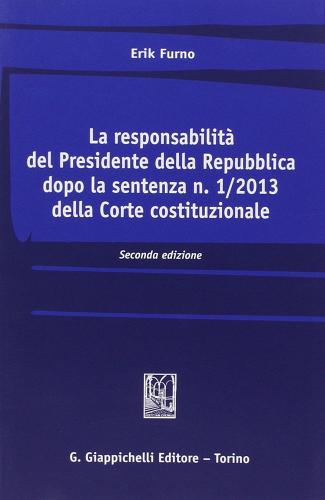 La responsabilità del Presidente della Repubblica dopo la sentenza n. 1/2013 della Corte costituzionale vol.2 di Erik Furno edito da Giappichelli