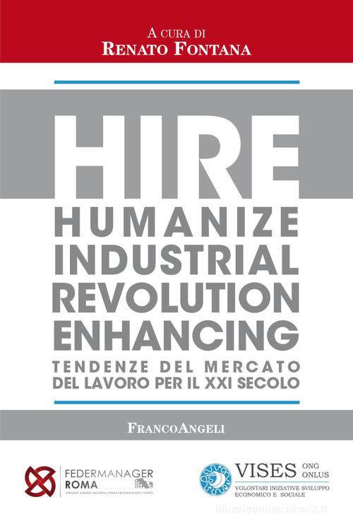 Hire. Humanize Industrial Revolution Enhancing. Tendenze del mercato del lavoro per il XXI secolo edito da Franco Angeli