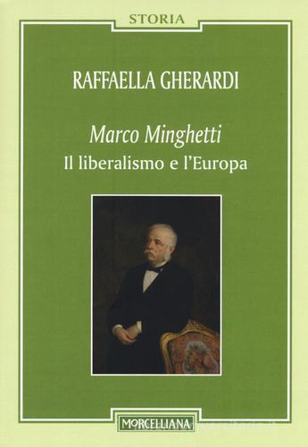 Marco Minghetti. Il liberalismo e l'Europa di Raffaella Gherardi edito da Morcelliana