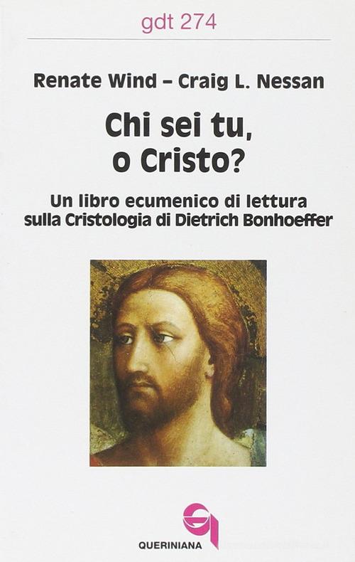 Chi sei tu, o Cristo? Un libro ecumenico di lettura sulla cristologia di Dietrich Bonhoeffer di Renate Wind, Craig L. Nessan edito da Queriniana
